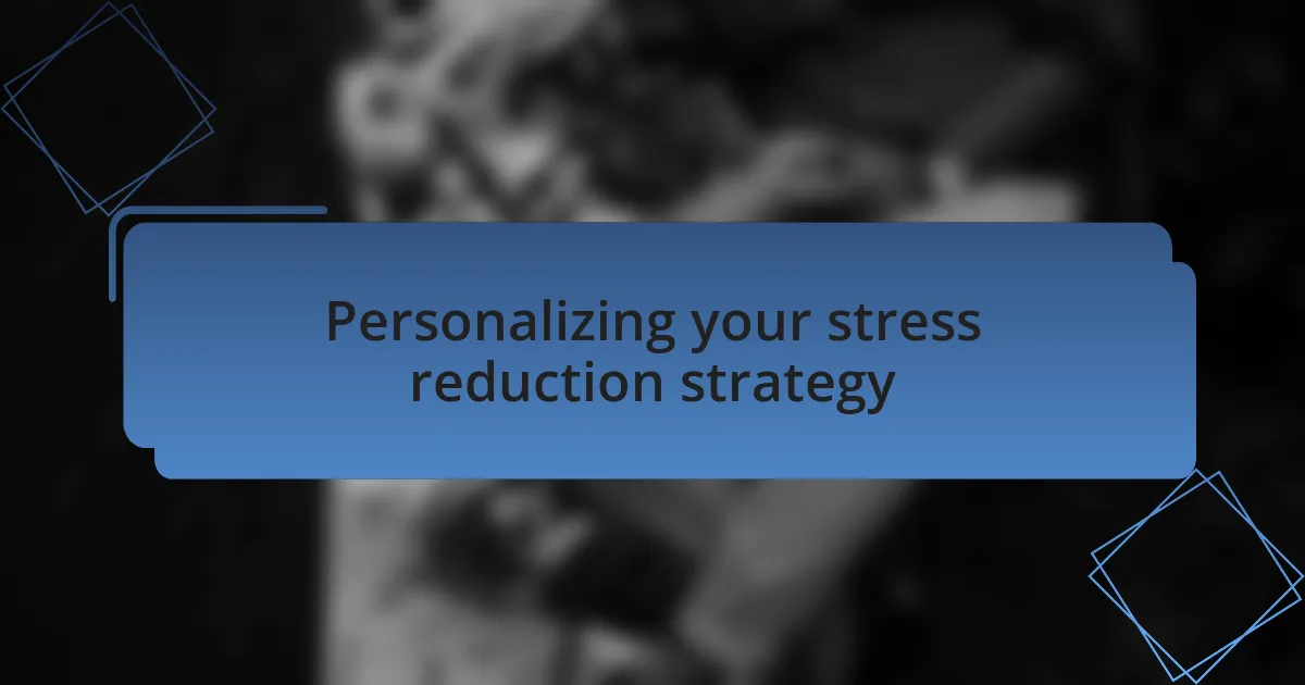 Personalizing your stress reduction strategy