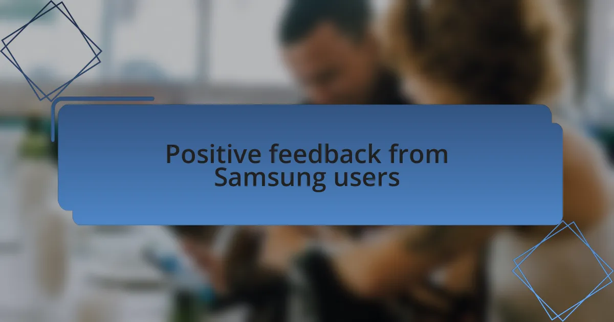 Positive feedback from Samsung users