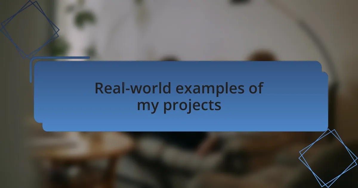 Real-world examples of my projects
