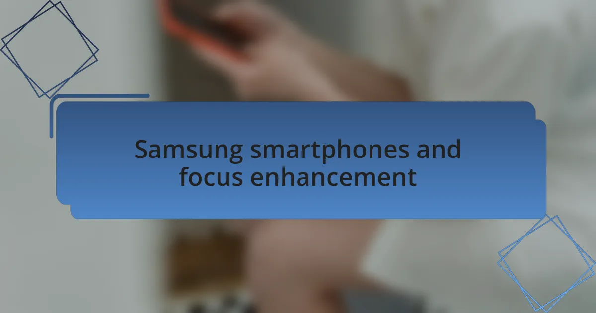 Samsung smartphones and focus enhancement