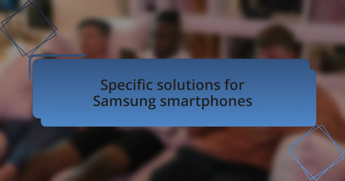 Specific solutions for Samsung smartphones