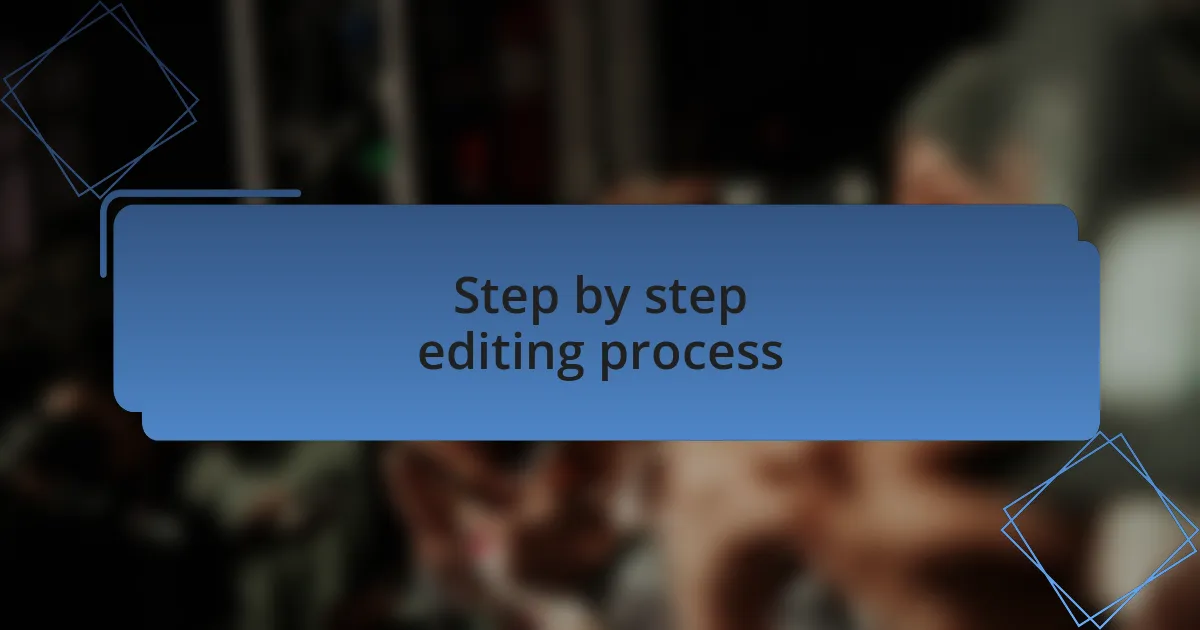 Step by step editing process