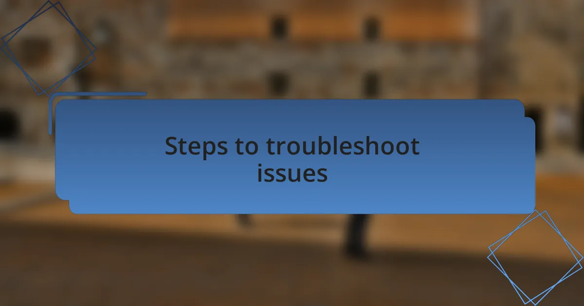 Steps to troubleshoot issues