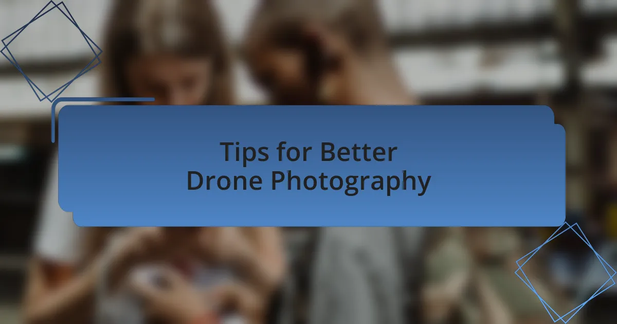 Tips for Better Drone Photography