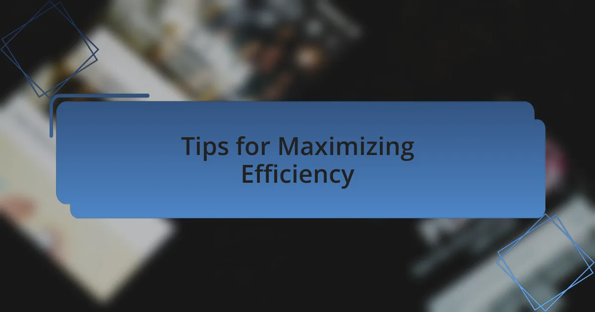 Tips for Maximizing Efficiency