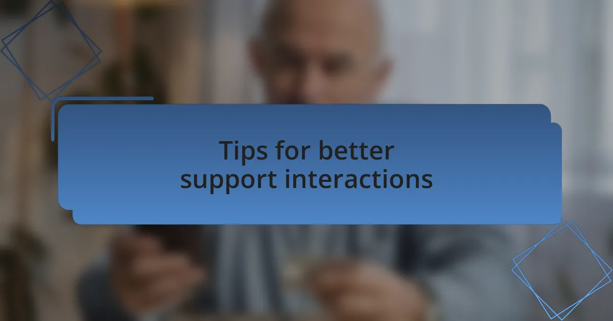 Tips for better support interactions