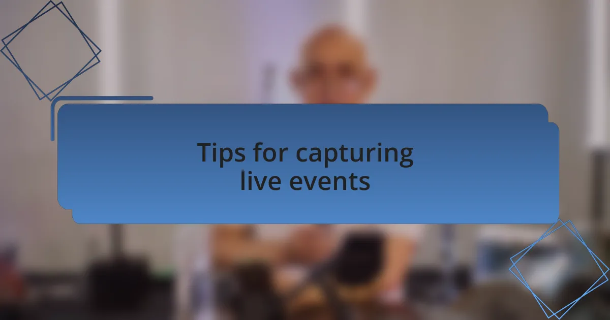Tips for capturing live events