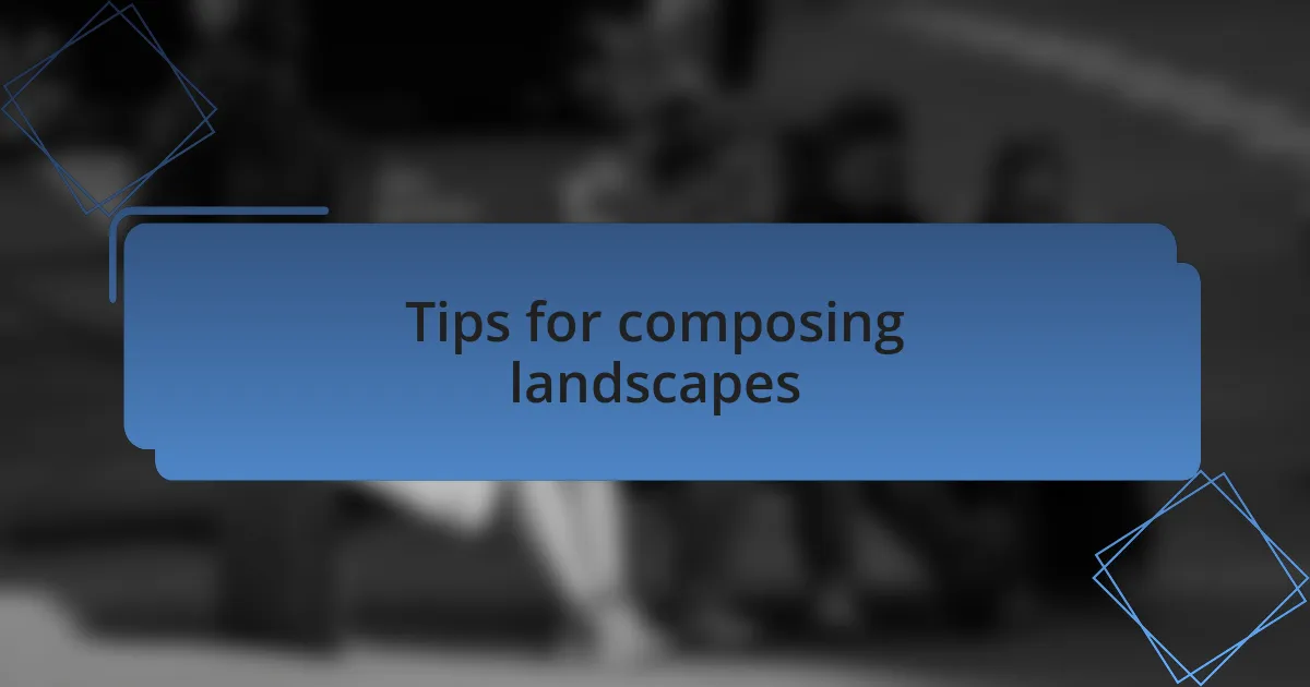 Tips for composing landscapes