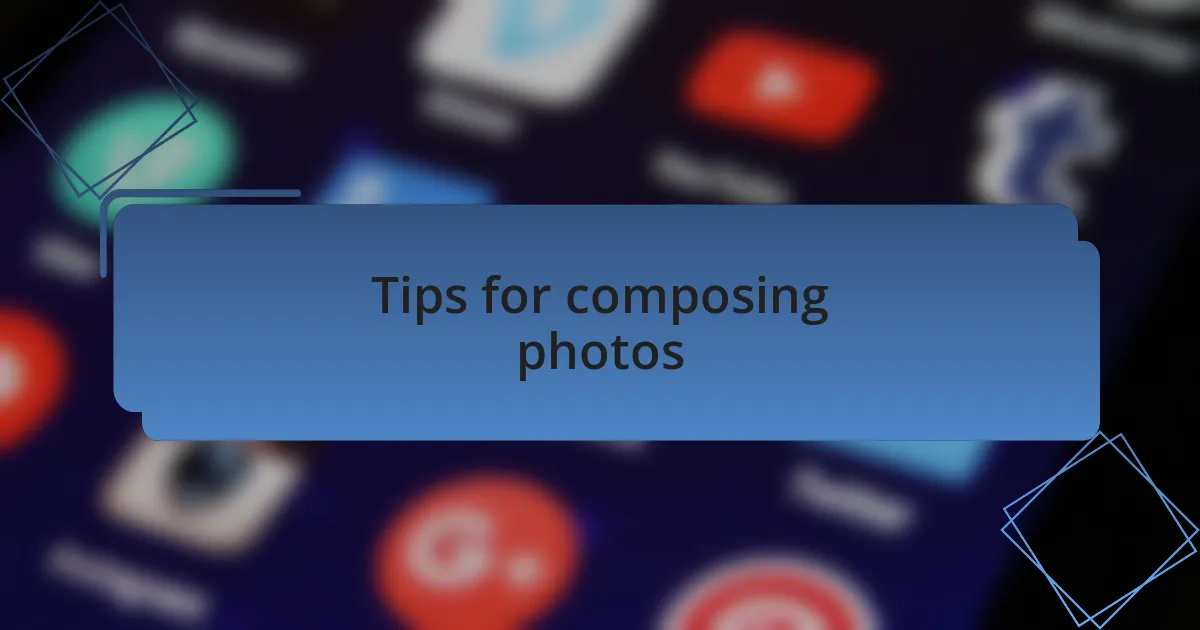 Tips for composing photos