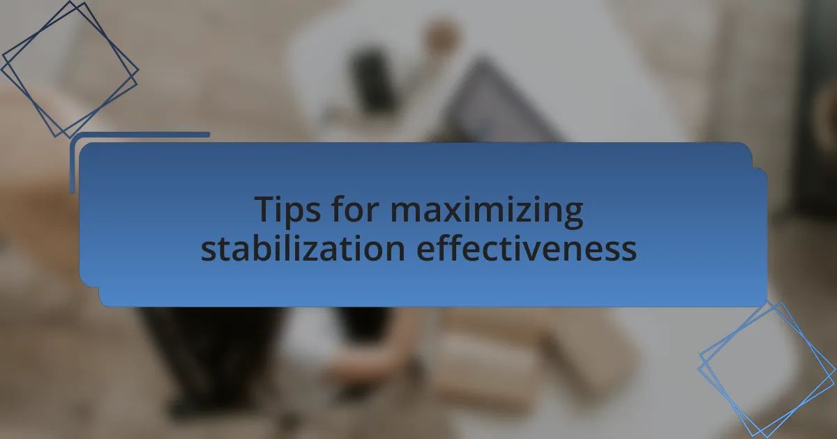 Tips for maximizing stabilization effectiveness