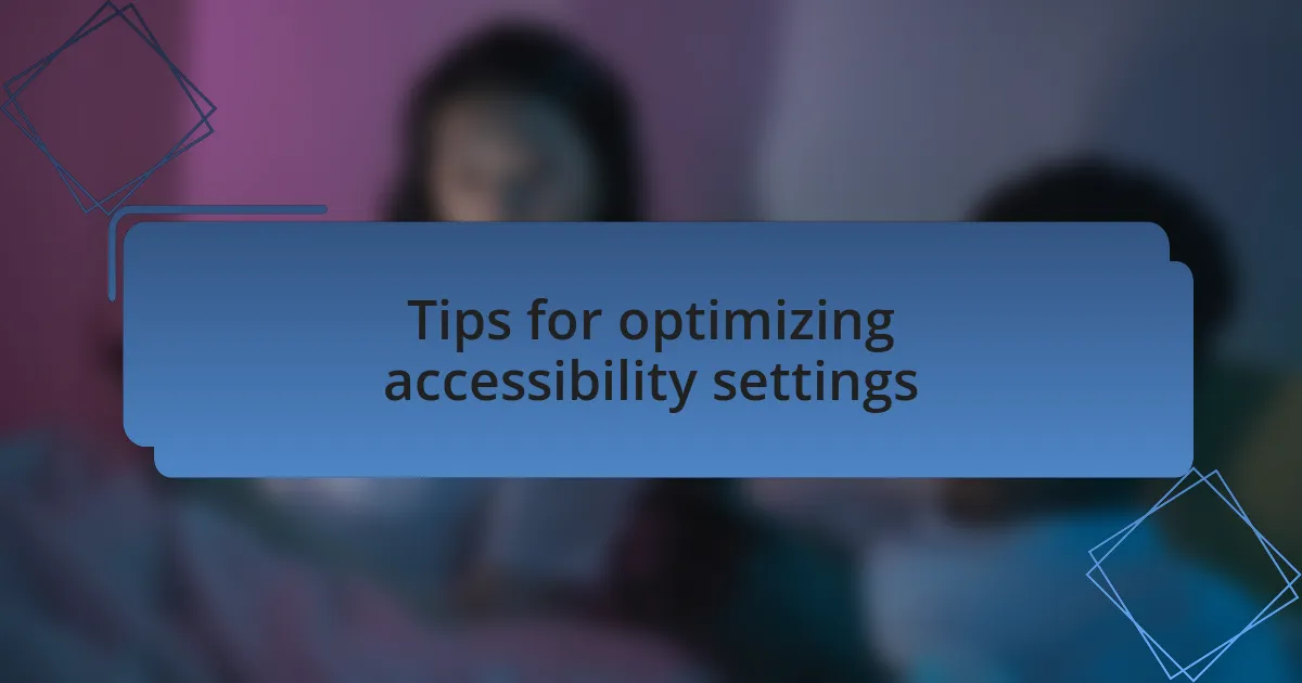 Tips for optimizing accessibility settings