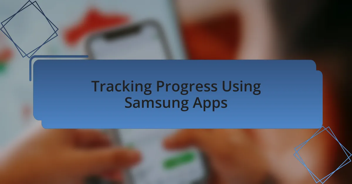 Tracking Progress Using Samsung Apps