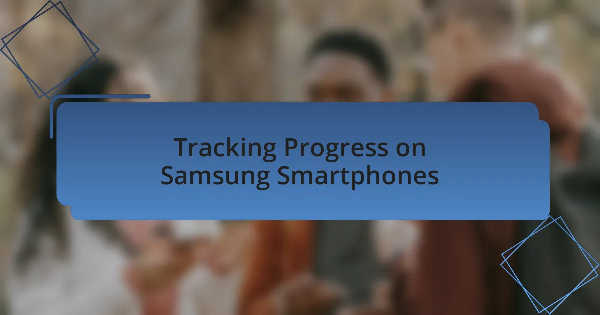 Tracking Progress on Samsung Smartphones