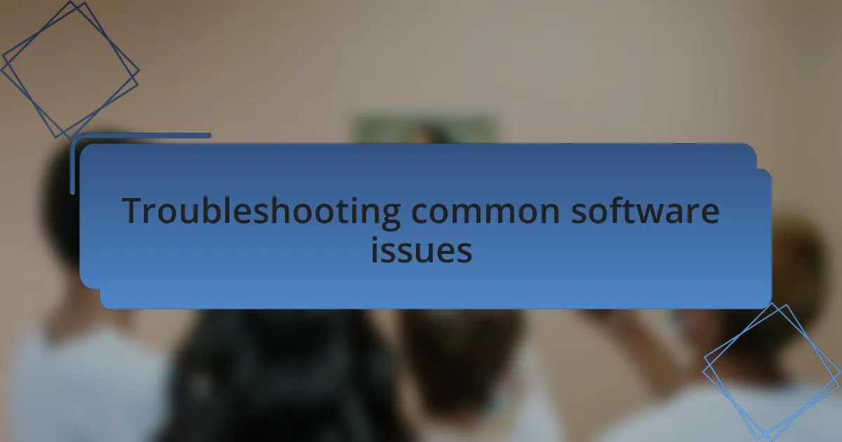 Troubleshooting common software issues