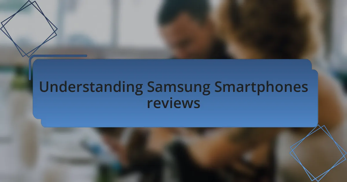 Understanding Samsung Smartphones reviews
