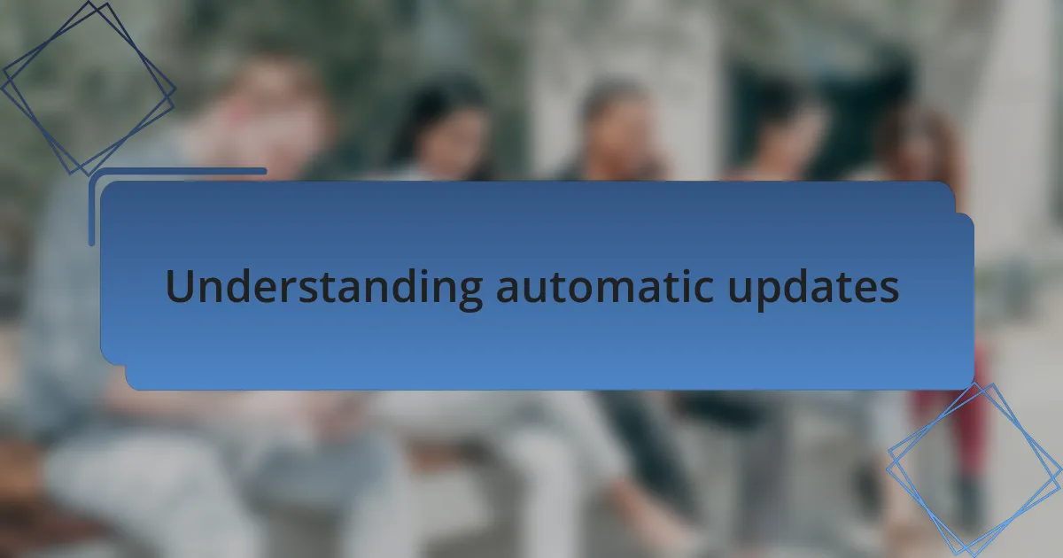 Understanding automatic updates