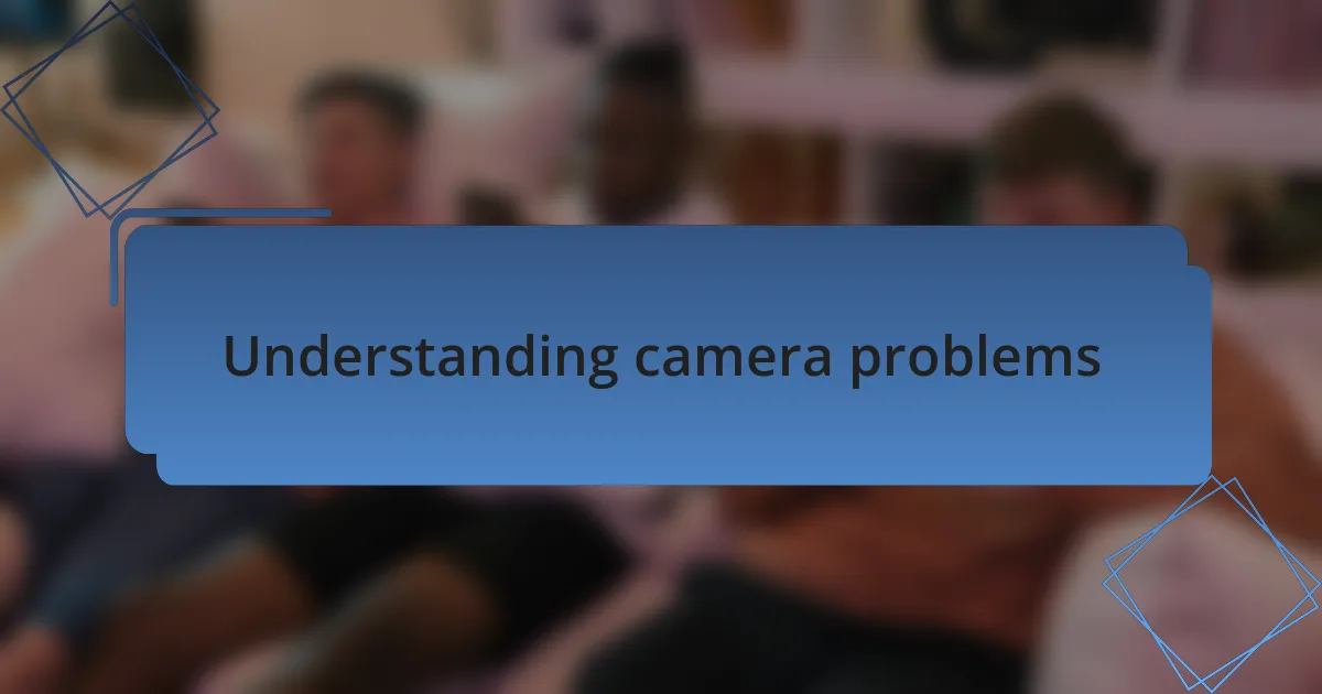 Understanding camera problems