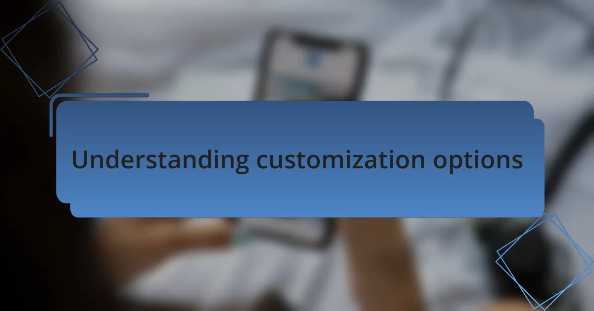 Understanding customization options