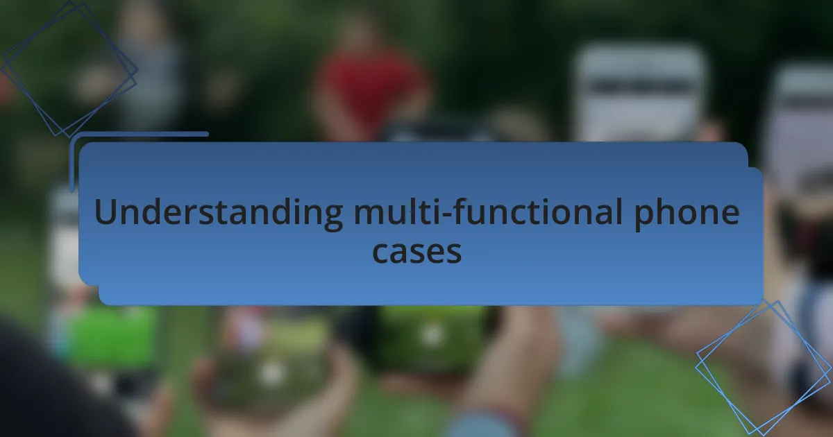 Understanding multi-functional phone cases