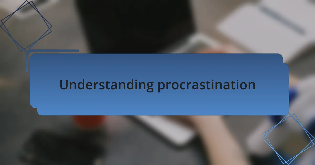 Understanding procrastination
