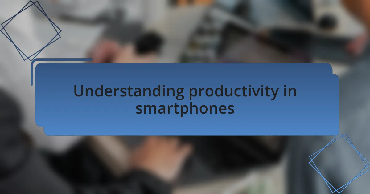 Understanding productivity in smartphones