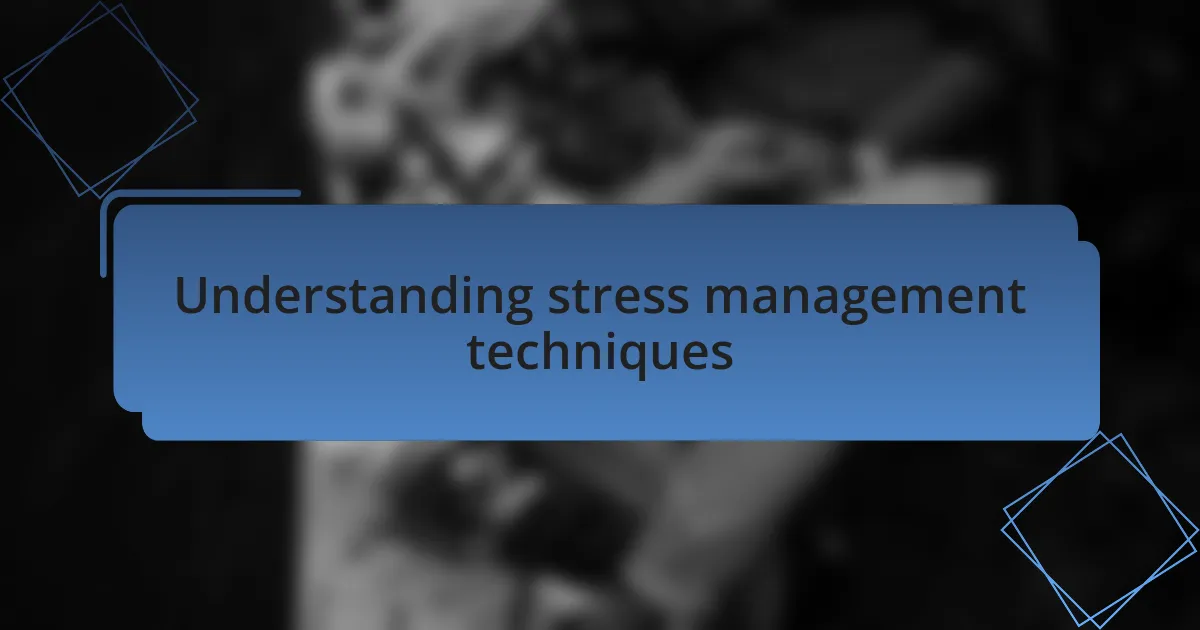 Understanding stress management techniques