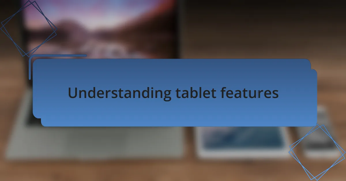 Understanding tablet features