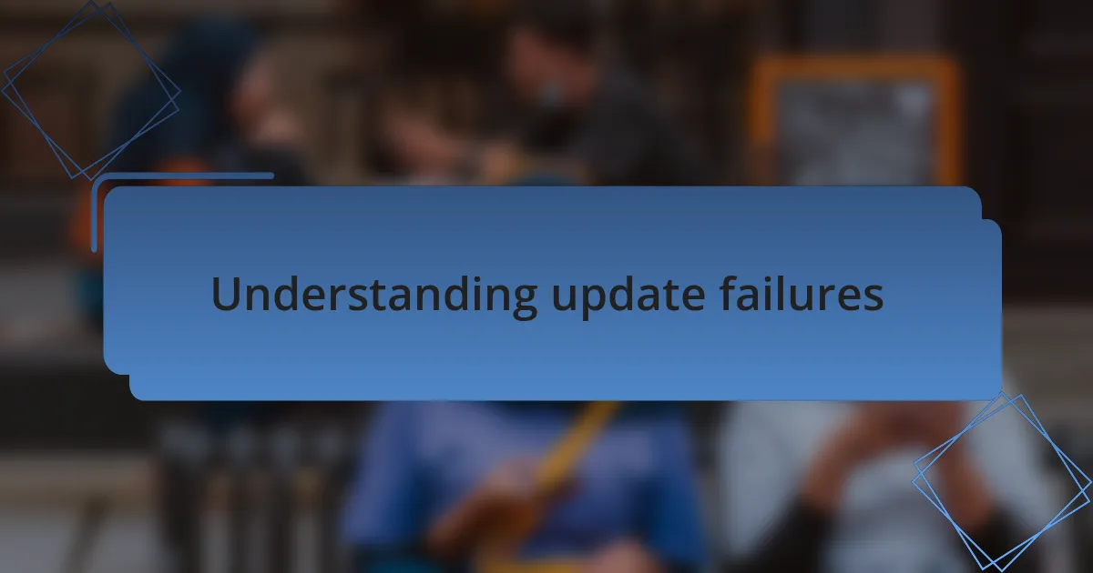 Understanding update failures