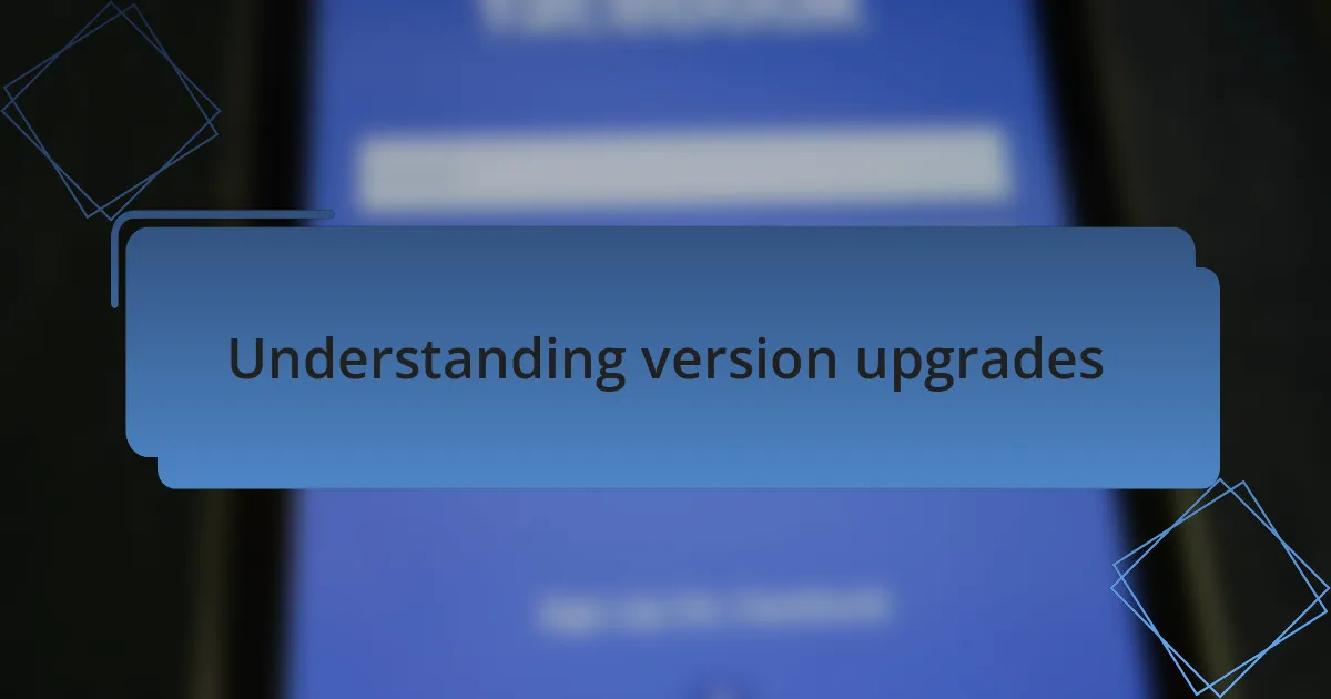 Understanding version upgrades