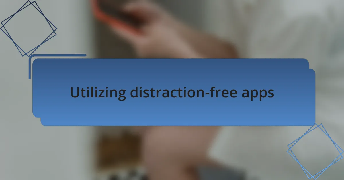 Utilizing distraction-free apps